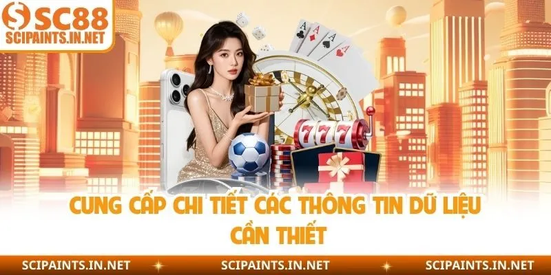 Cung cấp chi tiết các thông tin dữ liệu cần thiết