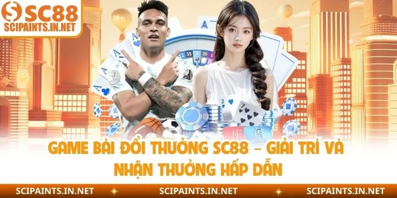 Game Bài Đổi Thưởng SC88 – Giải Trí Và Nhận Thưởng Hấp Dẫn