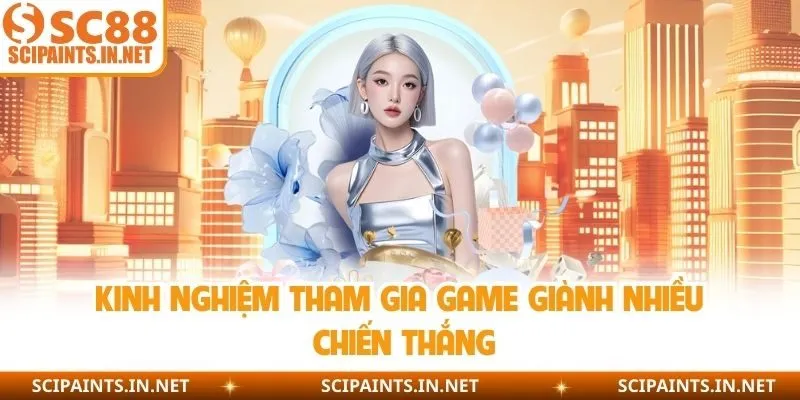Kinh nghiệm tham gia game giành nhiều chiến thắng 
