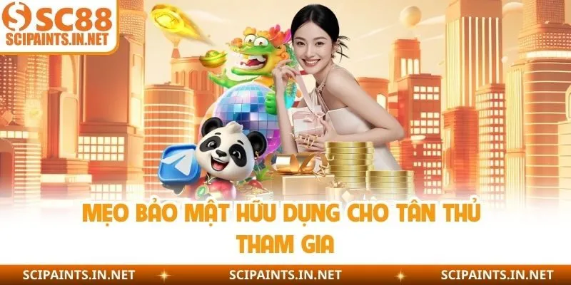 Mẹo bảo mật hữu dụng cho tân thủ tham gia