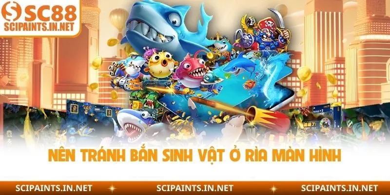 Nên tránh bắn sinh vật ở rìa màn hình 