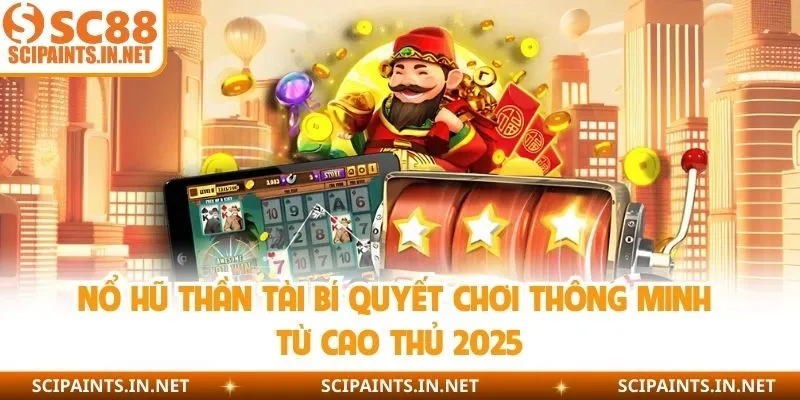 Nổ Hũ Thần Tài Bí Quyết Chơi Thông Minh Từ Cao Thủ 2025