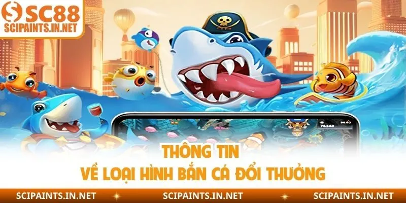 Thông tin về loại hình bắn cá đổi thưởng 