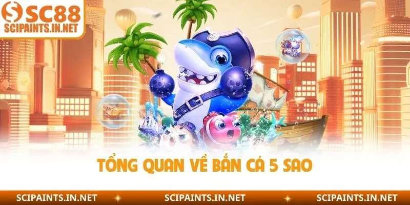 Tổng quan về bắn cá 5 sao