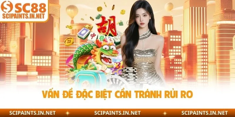 Vấn đề đặc biệt cần tránh rủi ro